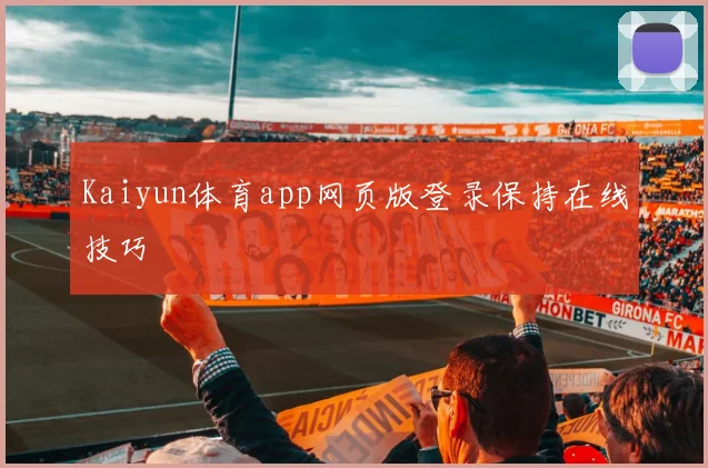 Kaiyun体育app网页版登录保持在线技巧