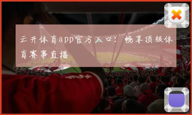 云开体育app官方入口：畅享顶级体育赛事直播