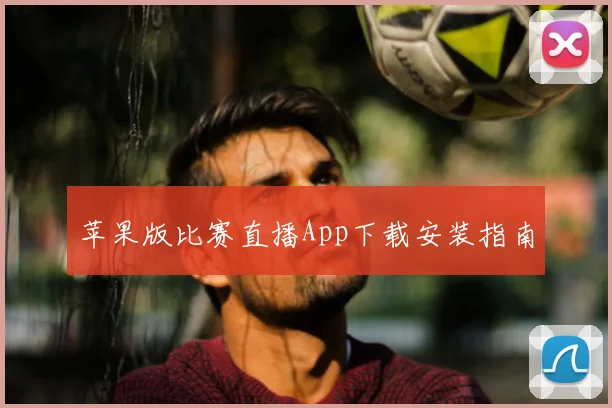 苹果版比赛直播App下载安装指南