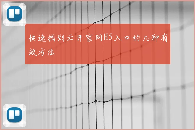 快速找到云开官网H5入口的几种有效方法
