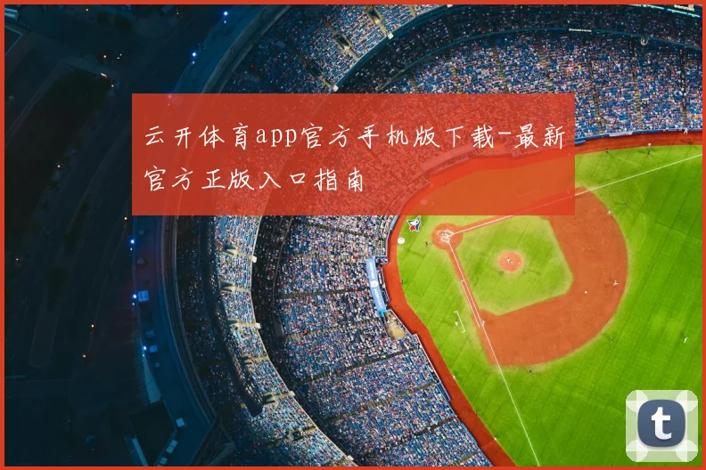 云开体育app官方手机版下载-最新官方正版入口指南