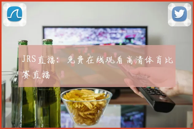 JRS直播：免费在线观看高清体育比赛直播