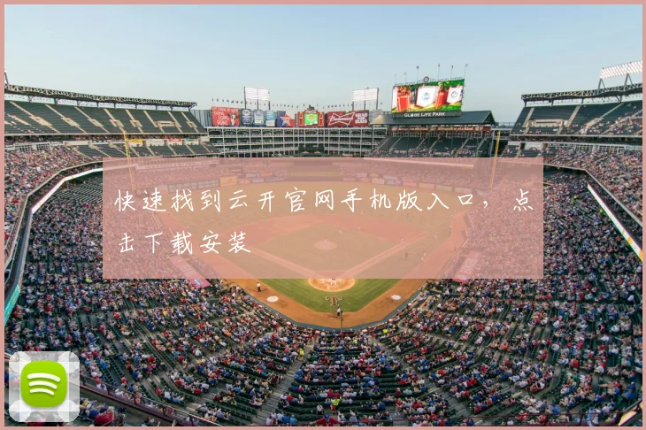 快速找到云开官网手机版入口，点击下载安装